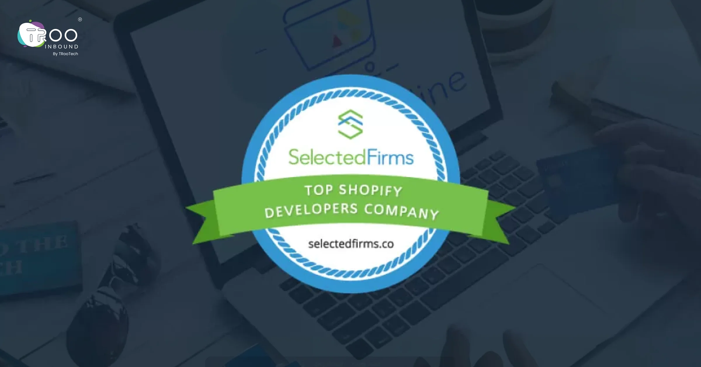 Selected Firms Recognize TRooInbound As A Top Shopify Development Company